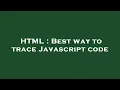 HTML Best way to trace Javascript code