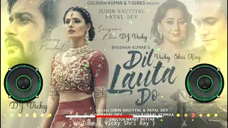dil lauta do mera jubin nautiyal dj remix dil lauta do dj vicky new love story song