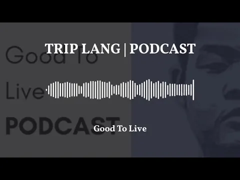 Good To Live Podcast - Trip Lang | Ep. 1 episode artwork