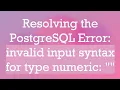 Resolving the PostgreSQL Error invalid input syntax for type numeric
