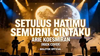 setulus hatimu semurni cintaku arie koesmiran rock cover bolotok official 