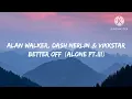 Alan Walker, Dash Berlin & Vikkstar-Better Off (Alone PT.III) Made by bara_ka18 lyrics 