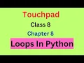 Touchpad Class 8 Chapter 8 Loops In Python Loops In Python in Touchpad Class 8