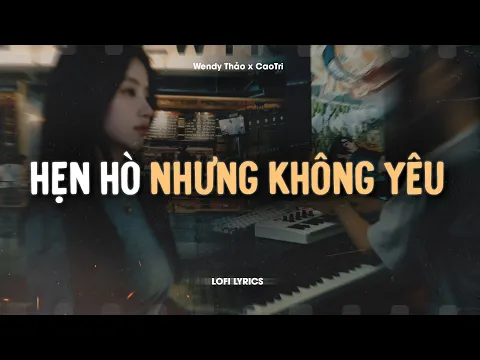 Video Thumbnail: Hẹn Hò Nhưng Không Yêu - Wendy Thảo x CaoTri | Official Lofi Lyrics