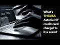 What s THGUSA Astoria New York credit card charged Did you get scammed or it s legit transaction