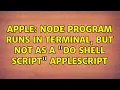 Apple Node Program Runs in Terminal but Not As a do shell script AppleScript 3 Solutions