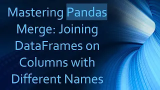 Mastering Pandas Merge Joining DataFrames on Columns with Different Names