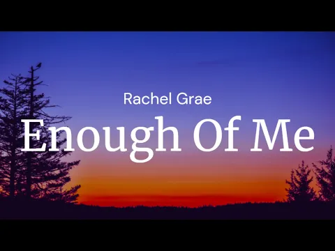 Download MP3 Enough Of Me  - Rachel Grae / FULL SONG LYRICS