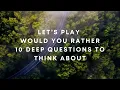 10 deep would you rather questions