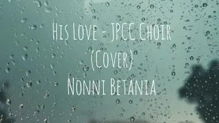 Download His Love - JPCC Choir (Cover) by Nonni Betania MP3