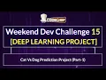 Cat Vs Dog Prediction Project Part-1 Weekend Dev 15 Deep Learning Project