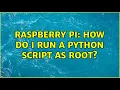Raspberry Pi How do I run a python script as root