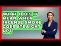 What Does It Mean When Incense Smoke Goes Straight Up - Spiritual Universe Unlocked