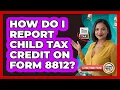 How Do I Report Child Tax Credit On Form 8812
