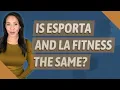 Is esporta and LA Fitness the same