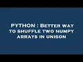 PYTHON Better way to shuffle two numpy arrays in unison