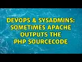 DevOps SysAdmins Sometimes Apache outputs the PHP sourcecode 3 Solutions