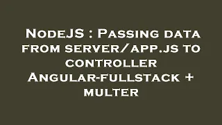 NodeJS Passing data from js to controller Angular-fullstack multer
