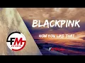Download Lagu BLACKPINK - How You Like That (Lyrics)
