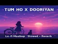 Download Lagu Tum Ho X Dooriyan – Lo-fi Mashup | Slowed + Reverb | Bollywood Sad Vibes