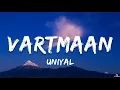 Download Lagu Vartmaan - Uniyal | Lyrical Video | ta editor