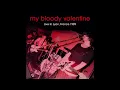 My Bloody Valentine - Feed Me With Your Kiss (Live In Lyon, France 1989)