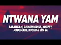 Lagu Babalwa M, Xduppy \u0026 DJ Maphorisa - Ntwana Yam (Lyrics) feat. Madumane, Nvcho \u0026 JNR SA