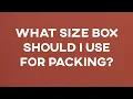 Safe Responsible Movers What size box should I use for packing