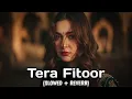 Lagu Tera Fitoor [ Slowed + Reverb ] | Arijit Singh | Genius | Lofi |