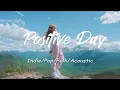 Download Lagu Positive Day - Chill vibes playlist to calm your soul | Best Indie Pop Folk \u0026 Acoustic