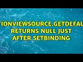CollectionViewSource GetDefaultView returns null just after SetBinding 2 Solutions