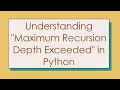 Understanding Maximum Recursion Depth Exceeded in Python