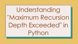 Understanding Maximum Recursion Depth Exceeded in Python