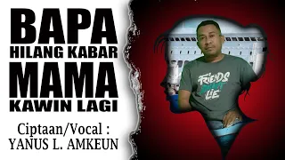 bapa hilang kabar mama kawin lagi voc yanus l amkeun lufut terbaru