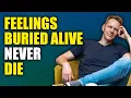 Feelings Buried Alive NEVER Die