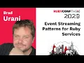 RubyConfTH 2023 - Event Streaming Patterns for Ruby Services by Brad Urani