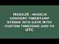 NodeJS nodejs convert timestamp string into date with custom timezone and to UTC