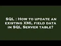SQL How to update an existing XML field data in SQL Server table