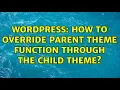 Wordpress How to override parent theme function through the child theme 2 Solutions