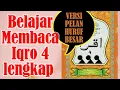 VERSI PELAN HURUF BESAR BELAJAR MEMBACA IQRO 4 FULL LENGKAP (1-30)