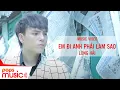 Download Lagu Em Đi Anh Phải Làm Sao | Long Hải | Official MV