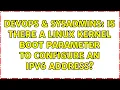DevOps SysAdmins Is there a Linux kernel boot parameter to configure an IPv6 address