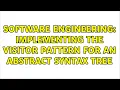 Software Engineering Implementing the Visitor Pattern for an Abstract Syntax Tree 3 Solutions