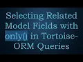 Selecting Related Model Fields with only in Tortoise-ORM Queries