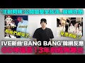 Lagu IVE新曲《BANG BANG》韓網反應/GD神還原13年前經典舞台/注射阿姨'公開狙擊全炫茂｜DenQ