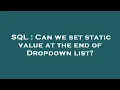 SQL Can we set static value at the end of Dropdown list