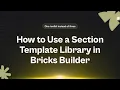 How to Use a Section Template Library in Bricks Builder