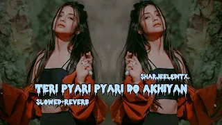 teri pyari pyari do akhiyan slowed reverb sharjeeleditx