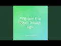 A Whisper That Travels Through Light