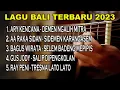LAGU BALI TERBARU 2023 TERPOPULER SAAT INI